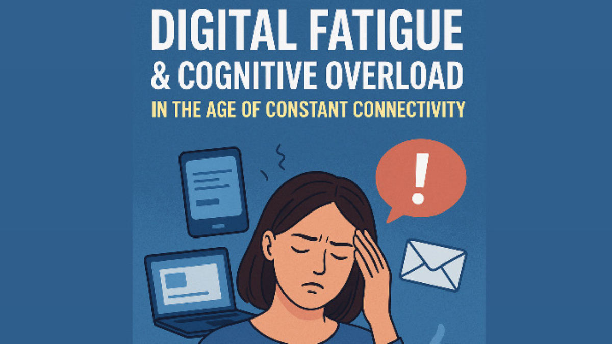 Digital Fatigue & Cognitive Overload in the Age of Constant Connectivity.