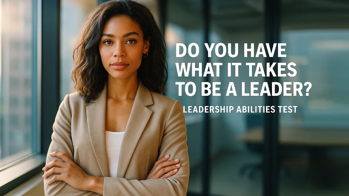Do You Have What It Takes to Be a Leader? Leadership Abilities Test