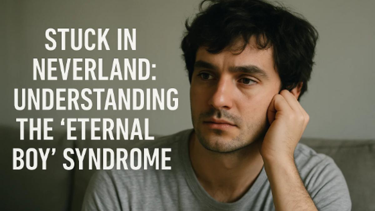 Stuck in Neverland: Understanding the 'Eternal Boy' Syndrome