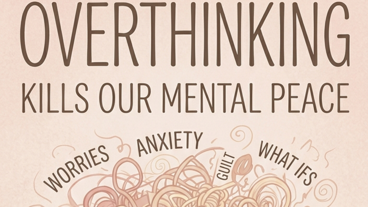 Overthinking upsets our mental peace