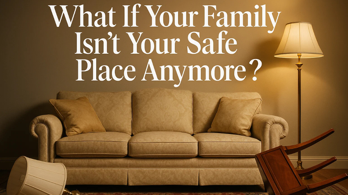 What If Your Family Isn't Your Safe Place Anymore?