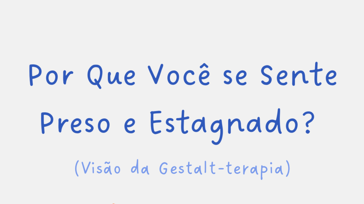 Bloqueios de contato: Por Que Você se Sente Preso e Estagnado? (Visão da Gestalt-terapia)