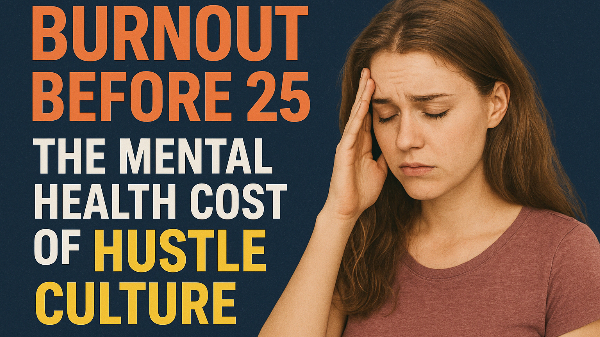 Burnout Before 25: The Mental Health Cost of Hustle Culture.