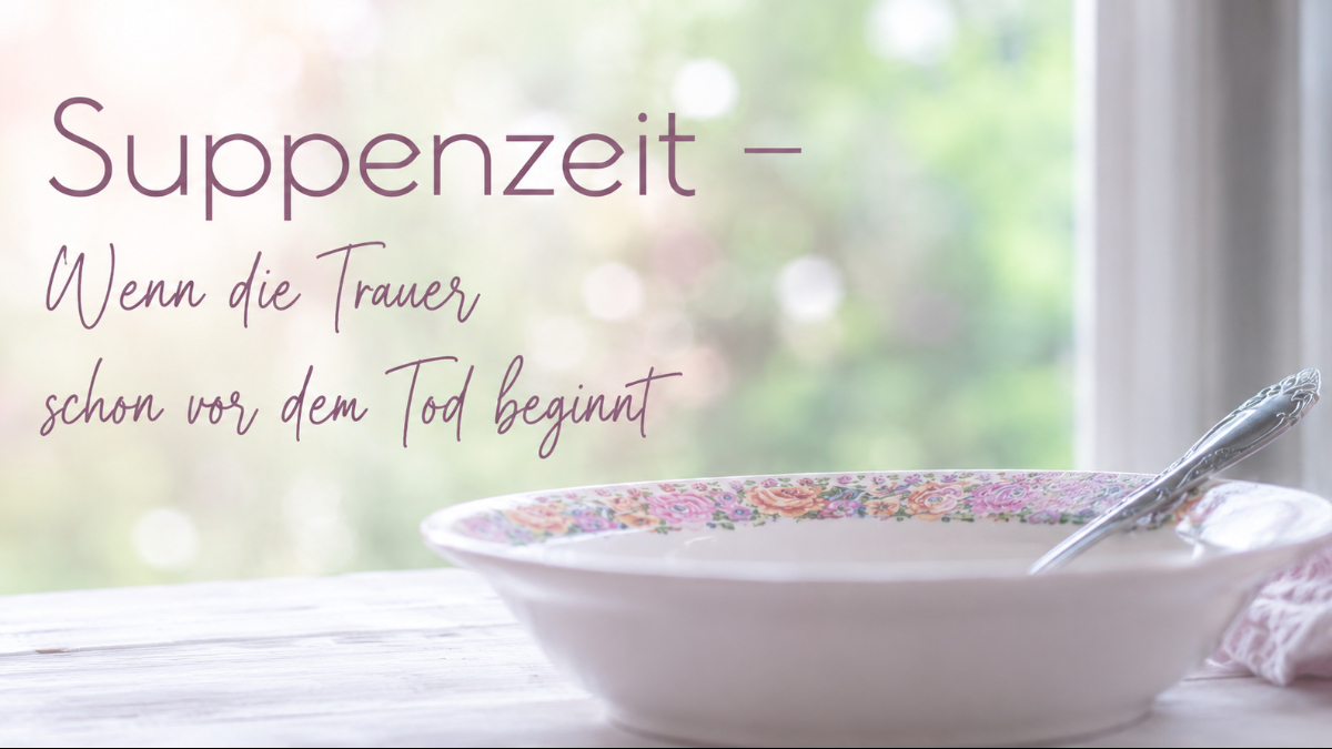 Wenn die Trauer schon vor dem Tod beginnt