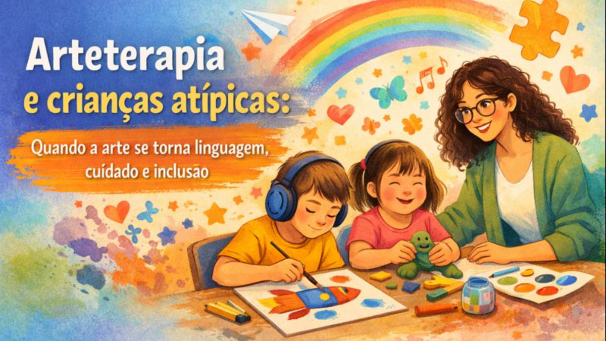 Arteterapia e crianças atípicas: quando a arte se torna linguagem, cuidado e inclusão