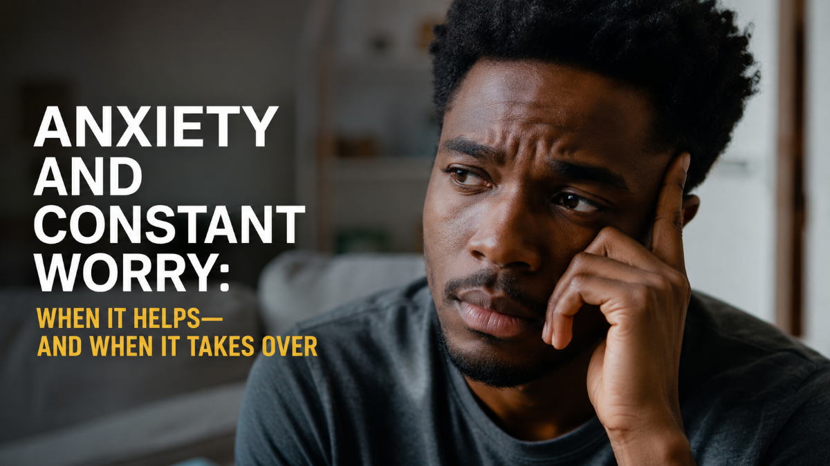Anxiety and Constant Worry: When It Helps—and When It Takes Over