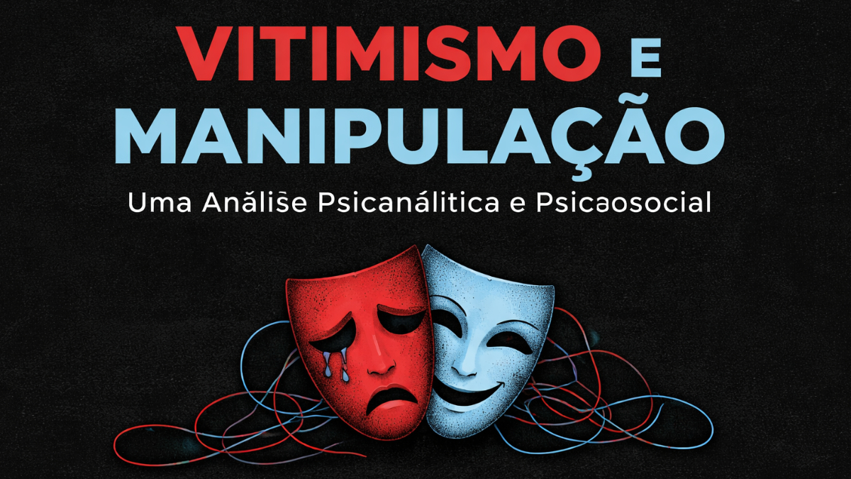 Vitimismo e Manipulação: Uma Análise Psicanalítica e Psicossocial das Dinâmicas Subjetivas