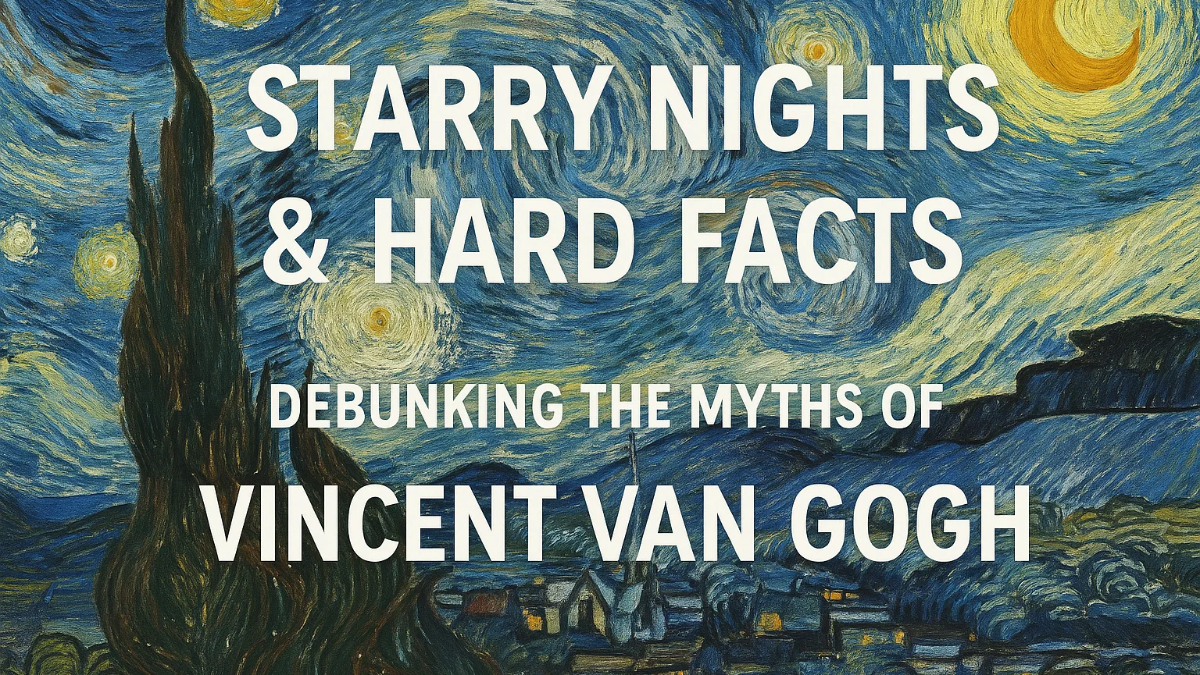 Starry Nights & Hard Facts: Debunking the Myths of Vincent van Gogh