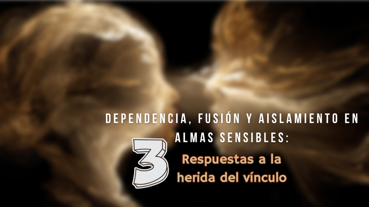 Dependencia, fusión y aislamiento en almas sensibles: tres respuestas a la herida del vínculo