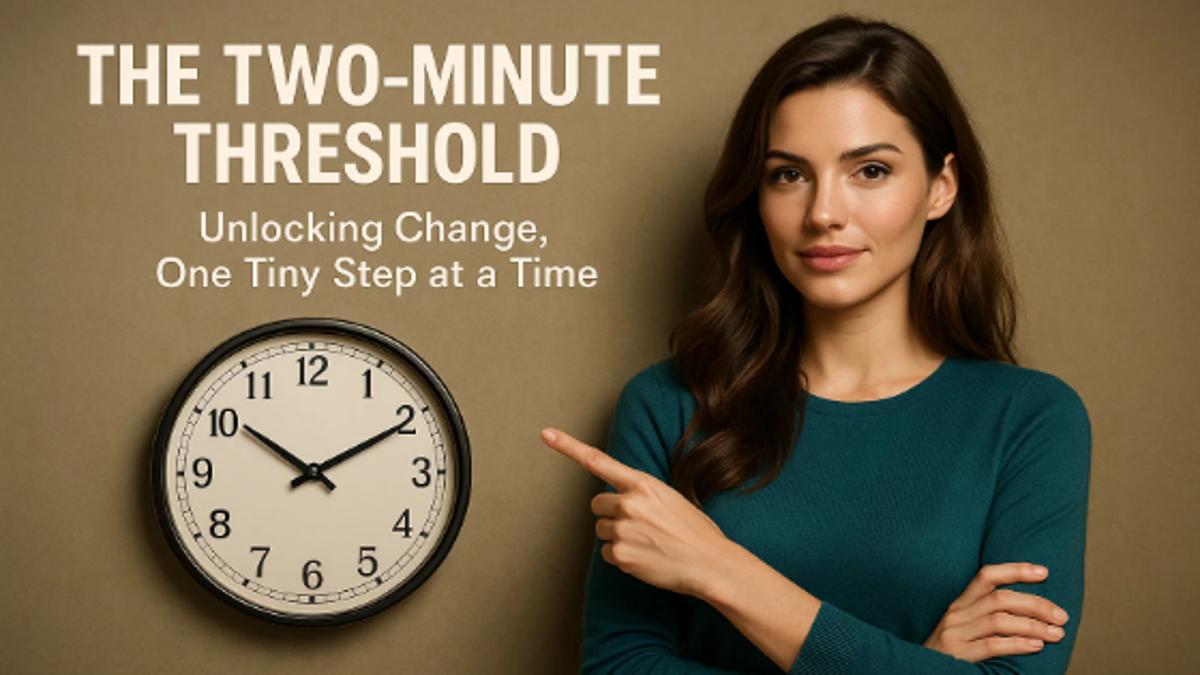 The Two-Minute Threshold: Unlocking Change, One Tiny Step at a Time